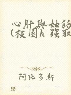 心肝与她的舔狗(校园h 强取豪夺)小说