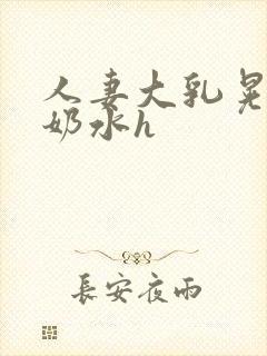 人妻大乳晃着喷奶水h