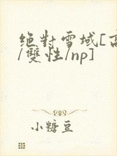 绝对雪域[高h/双性/np]