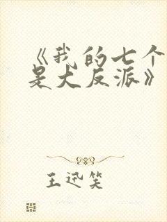 《我的七个老婆是大反派》
