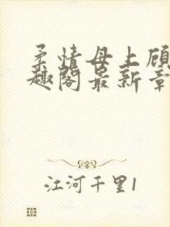 柔情母上顾为笔趣阁最新章节