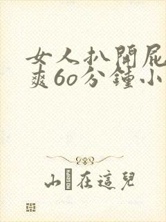 女人扒开屁股桶爽6o分钟小说