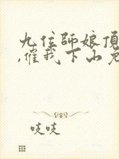 九位师娘顶不住,催我下山免费阅读