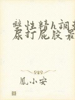 双性精h调教灌尿打屁股最新章节txt封面