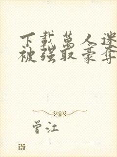 下载万人迷她又被强取豪夺了封面