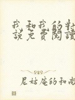 我和我的对家小说免费阅读笔趣阁