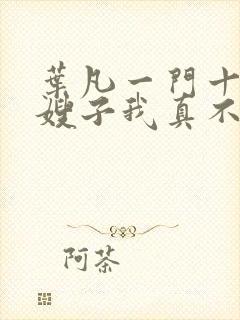 叶凡一门十忠烈嫂子我真不是傻子