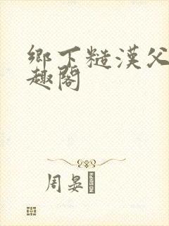 乡下糙汉父女笔趣阁