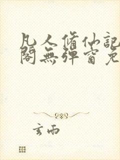 凡人修仙记笔趣阁无弹窗免费阅读