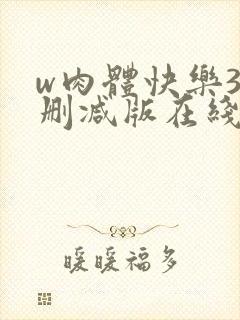 w肉体快乐3未删减版在线观看无删减封面