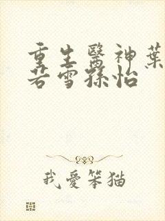 重生医神叶辰夏若雪孙怡