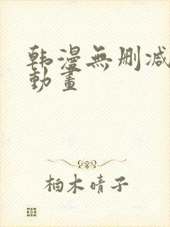 韩漫无删减在线动画