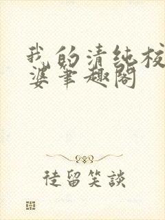 我的清纯校花老婆笔趣阁