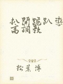 扒开跪趴惩罚撅高调教