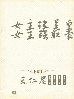 女主很美皇帝对女主强取豪夺