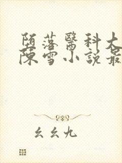 堕落医科大校花陈雪小说最新章节更封面