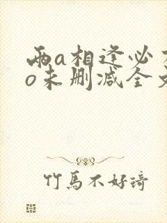 两a相逢必有一o未删减全文免费阅读