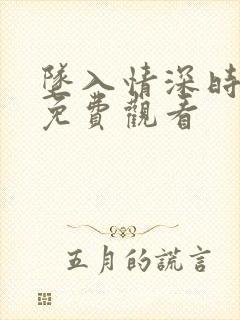 坠入情深时短剧免费观看