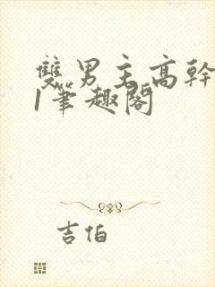 双男主高干1v1笔趣阁