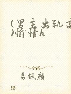 (男主出轨高h)愉情h