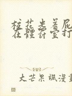 校花光着屁股趴在体罚室打屁股小说