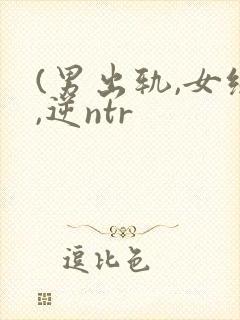 (男出轨,女绿,逆ntr