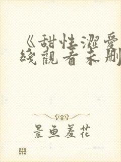 《甜性涩爱》在线观看未删减