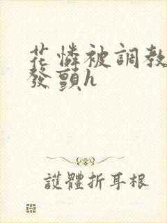 花怜被调教到腿发颤h