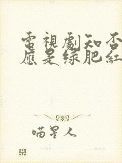 电视剧知否知否应是绿肥红瘦全集免费观看