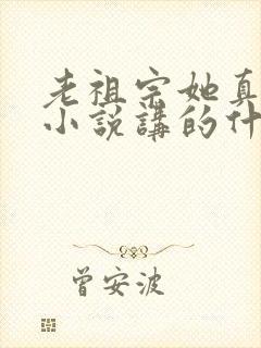 老祖宗她真的狂小说讲的什么