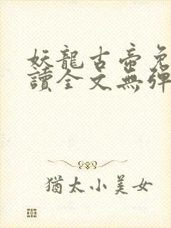 妖龙古帝免费阅读全文无弹窗