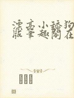 漂亮小舔狗完结版笔趣阁在线阅读