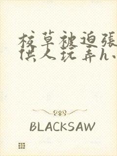 校草被迫张开腿供人玩弄h小说