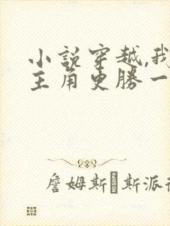 小说穿越,我比主角更胜一筹免费阅读全文封面