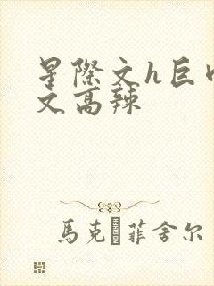 星际文h巨肉h文高辣