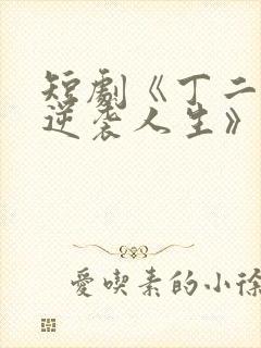 短剧《丁二狗的逆袭人生》免费观看