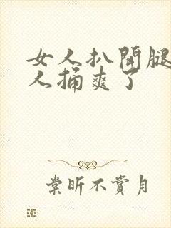 女人扒开腿让男人捅爽了