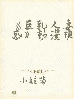 《巨乳人妻的诱惑》动漫视频