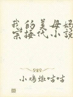 我的美母妈妈传宗接代小说阅读