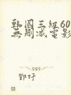 韩国三级60部无删减电影