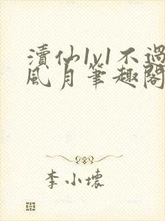 渎仙1v1不过风月笔趣阁阅读