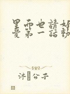 里面也请好好疼爱第一话动漫