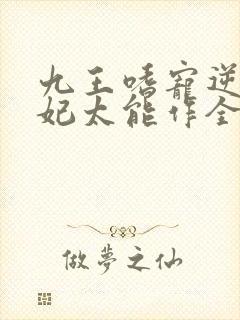 九王嗜宠逆天狂妃太能作全文免费阅读