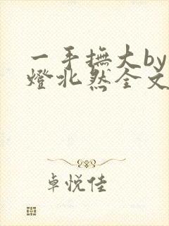 一手抚大by青灯北然全文免费阅读