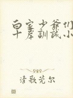 白家少爷们by十岸训诫小说免费阅读