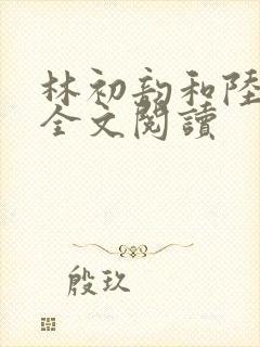 林初韵和陆宇城全文阅读