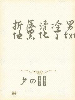 折辱清冷男主后他黑化了txt