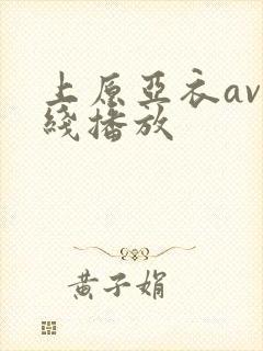 上原亚衣av在线播放