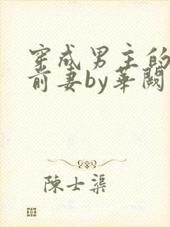 穿成男主的炮灰前妻by华阙阙