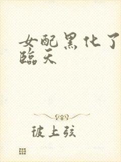 女配黑化了by临天
